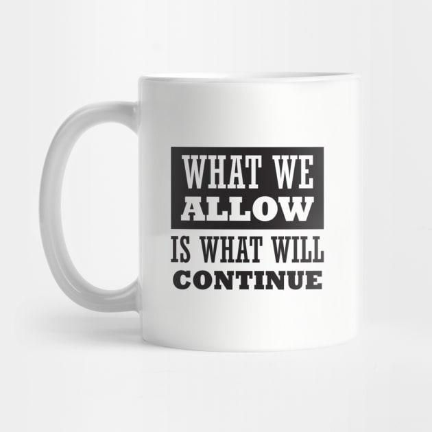 What We Allow Is What Will Continue by CatsCrew